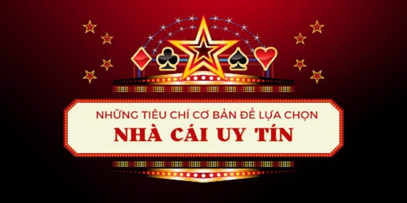 Có nhiều tiêu chí để lựa chọn nhà cái uy tín